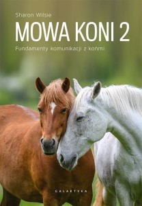 Mowa koni 2. Fundamenty komunikacji z końmi / Sharon Wilsie