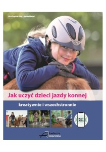 Jak uczyć dzieci jazdy konnej – kreatywnie i wszechstronnie / Lina Sophie Otto, Meike Riedel